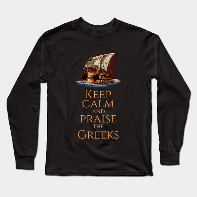 Keep Calm And Praise The Greeks - Trireme - Greek History Long Sleeve T-Shirt by Styr Designs